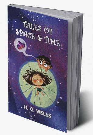 Tales of Space and Time: H.G. Wells' collection of Sci-Fi short stories & Novellas