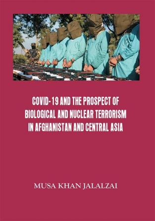 Covid-19 and the Prospect of Biological and Nuclear Terrorism in Afghanistan and Central Asia