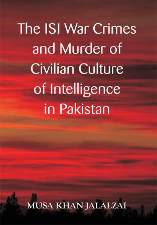 The ISI War Crimes and Murder of Civilian Culture of Intelligence in Pakistan