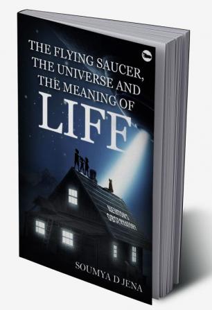 The Flying Saucer the Universe & the Meaning of Life