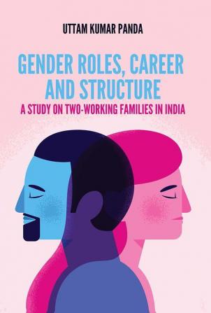 Gender Roles Career And Structure: A Study On Two-Working Families In India