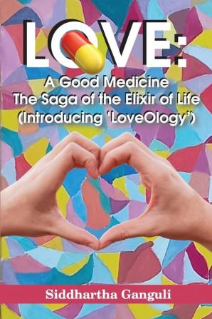 Love: A Good Medicine (The Saga of the Elixir of Life) (Introducing ‘LoveOlogy’)