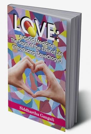 Love: A Good Medicine (The Saga of the Elixir of Life) (Introducing ‘LoveOlogy’)