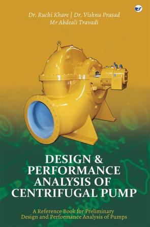 Design & Performance Analysis of Centrifugal Pump - A Reference Book for Preliminary Design and Performance Analysis of Pumps