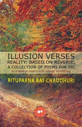 ILLUSION VERSES REALITY: BASED ON REVERIE A COLLECTION OF POEMS FOR ISC