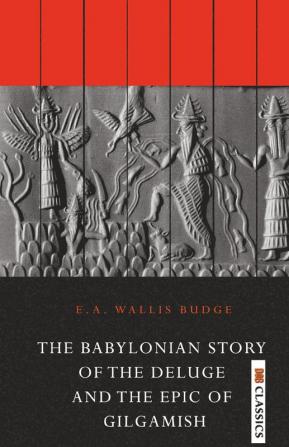 The Babylonian Story of the Deluge and the Epic of Gilgamish