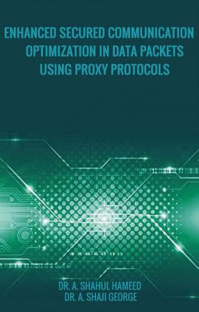 ENHANCED SECURED COMMUNICATION OPTIMIZATION IN DATA PACKETS USING PROXY PROTOCOLS