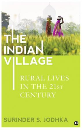 The Indian Village : Rural Lives in The 21st Century