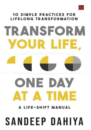 Transform Your Life One Day At A Time: A Life-Shift Manual