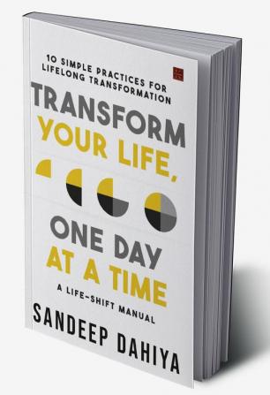 Transform Your Life One Day At A Time: A Life-Shift Manual