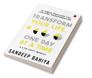 Transform Your Life One Day At A Time: A Life-Shift Manual