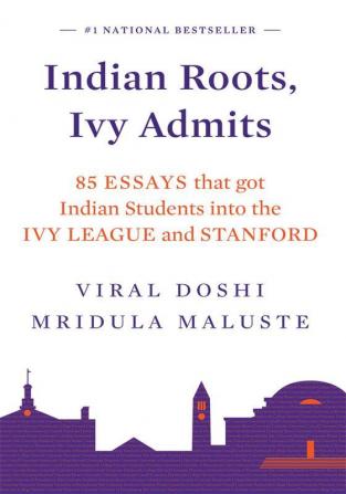 INDIAN ROOTS IVY ADMITS: 85 Essays that got Indian Students Into the Ivy League and Stanford  NEW