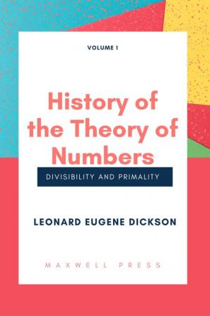 History of the Theory of Numbers Divisibility and Primality (Volume 1