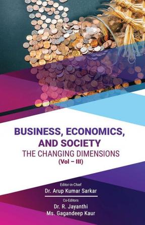 BUSINESS ECONOMICS AND SOCIETY - THE CHANGING DIMENSIONS (Vol – III)