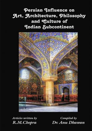 Persian Influence on Art Architecture Philosophy and Culture of Indian Subcontinent