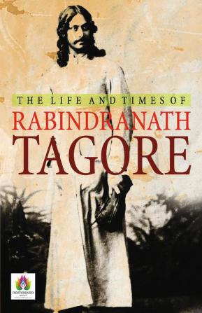 The Life and Times of Rabindranath Tagore