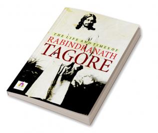 The Life and Times of Rabindranath Tagore