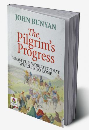 The Pilgrim's Progress From This World to That Which is to Come