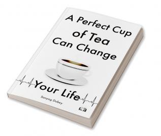 A Perfect Cup of Tea Can Change Your Life