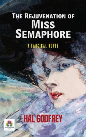 The Rejuvenation of Miss Semaphore: A Farcical Novel