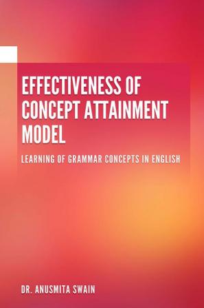 EFFECTIVENESS OF CONCEPT ATTAINMENT MODEL: LEARNING OF GRAMMAR CONCEPTS IN ENGLISH