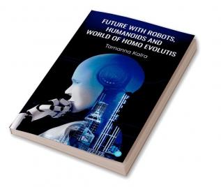 Future With Robots Humanoids and World of Homo Evolutis