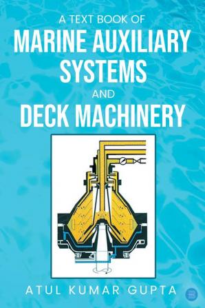 A Text Book of Marine Auxiliary Systems & Deck Machinery