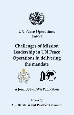 UN Peace Operations Part VI: Challenges of Mission Leadership in UN Peace Operations in delivering the mandate