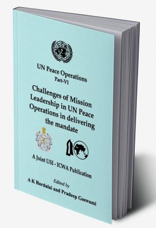 UN Peace Operations Part VI: Challenges of Mission Leadership in UN Peace Operations in delivering the mandate