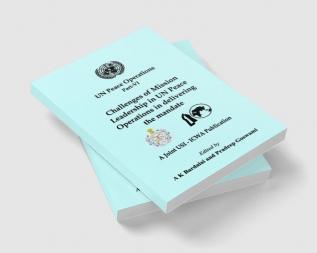 UN Peace Operations Part VI: Challenges of Mission Leadership in UN Peace Operations in delivering the mandate