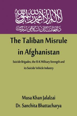 The Taliban Misrule in Afghanistan: Suicide Brigades the IS-K Military Strength and its Suicide Vehicle Industry