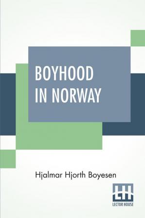 Boyhood In Norway: Stories Of Boy-Life In The Land Of The Midnight Sun