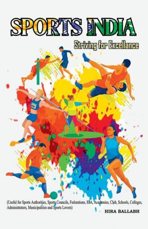 Sports India - Striving for Excellence (Useful for Sports Authorities Sports Councils Federations IOA Academies Club Schools Colleges AdministratorsMunicipalities & Sports Lovers)