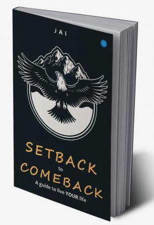 Setback to Comeback - A Guide to Live your Life