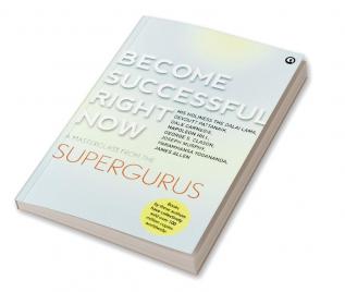 BECOME SUCCESSFUL RIGHT NOW: A Masterclass from the Supergurus