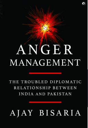 Anger Management: The Troubled Diplomatic Relationship between India and Pakistan