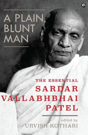 A Plain Blunt Man : The Essential Sardar Vallabhbhai Patel