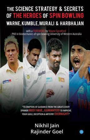 The Science Strategy & Secrets of the Heroes of Spin Bowling Warne Kumble Murali & Harbhajan