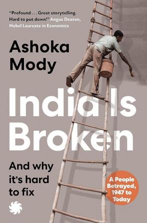 India Is Broken: A People Betrayed, 1947 to Today