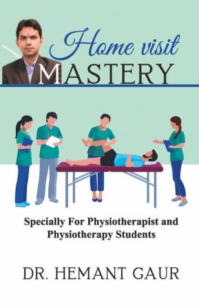 Home Visit Mastery: Specially For Physiotherapist and Physiotherapy Students