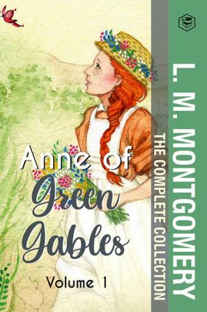 The Complete Anne of Green Gables Collection Vol 1 - by L. M. Montgomery (Anne of Green Gables Anne of Avonlea Anne of the Island & Anne of Windy Poplars)