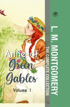 The Complete Anne of Green Gables Collection Vol 1 - by L. M. Montgomery (Anne of Green Gables Anne of Avonlea Anne of the Island & Anne of Windy Poplars)