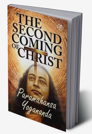 The Second Coming Of Christ: The Resurrection of the Christ Within You