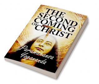 The Second Coming Of Christ: The Resurrection of the Christ Within You