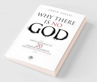 Why There Is No God: Simple Responses to 20 Common Arguments for the Existence of God