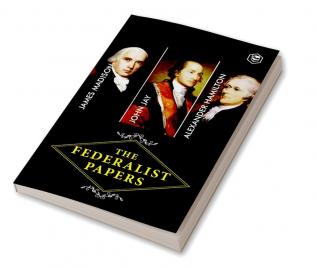 The Federalist Papers: A Collection of Essays Written in Favour of the New Constitution