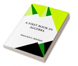 A FIRST BOOK IN ALGEBRA