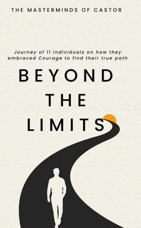 Beyond The Limits Journey of 11 individuals on how they embraced Courage to find their true path