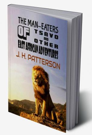 The Man-Eaters Of Tsavo And Other East African Adventures