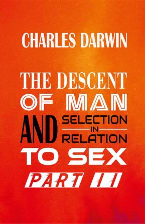 THE DESCENT OF MAN AND SELECTION IN RELATION TO SEX Part II